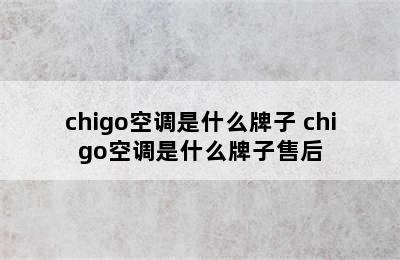 chigo空调是什么牌子 chigo空调是什么牌子售后